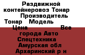 Раздвижной контейнеровоз Тонар 974629 › Производитель ­ Тонар › Модель ­ 974 629 › Цена ­ 1 600 000 - Все города Авто » Спецтехника   . Амурская обл.,Архаринский р-н